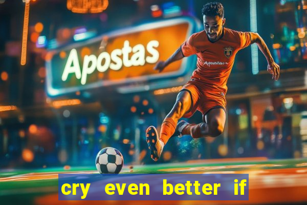 cry even better if you beg pt br